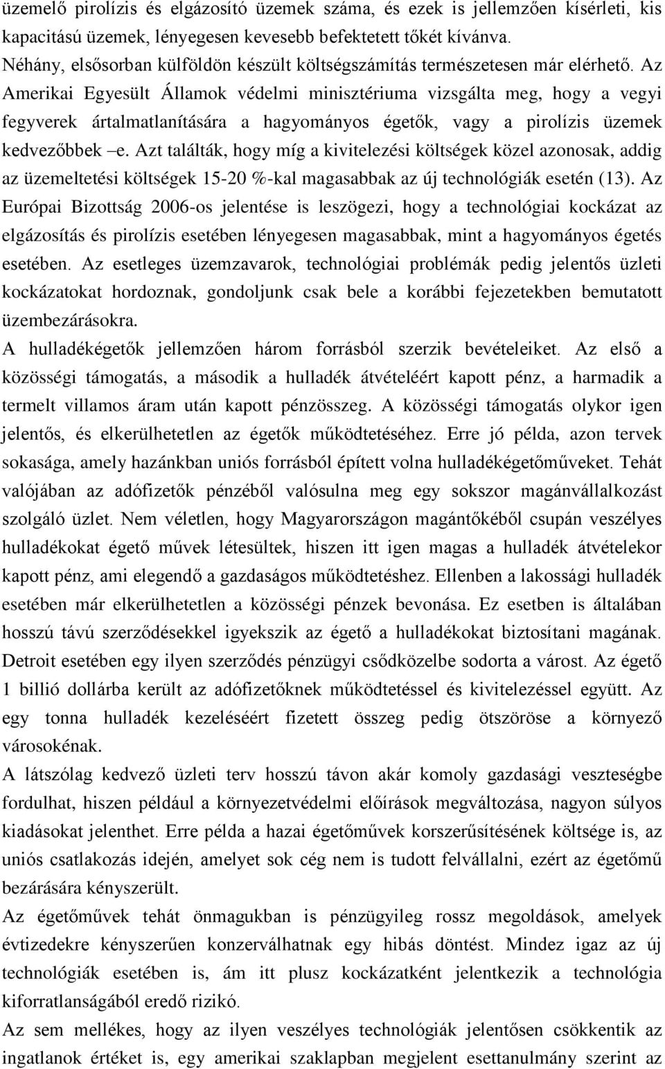 Az Amerikai Egyesült Államok védelmi minisztériuma vizsgálta meg, hogy a vegyi fegyverek ártalmatlanítására a hagyományos égetők, vagy a pirolízis üzemek kedvezőbbek e.