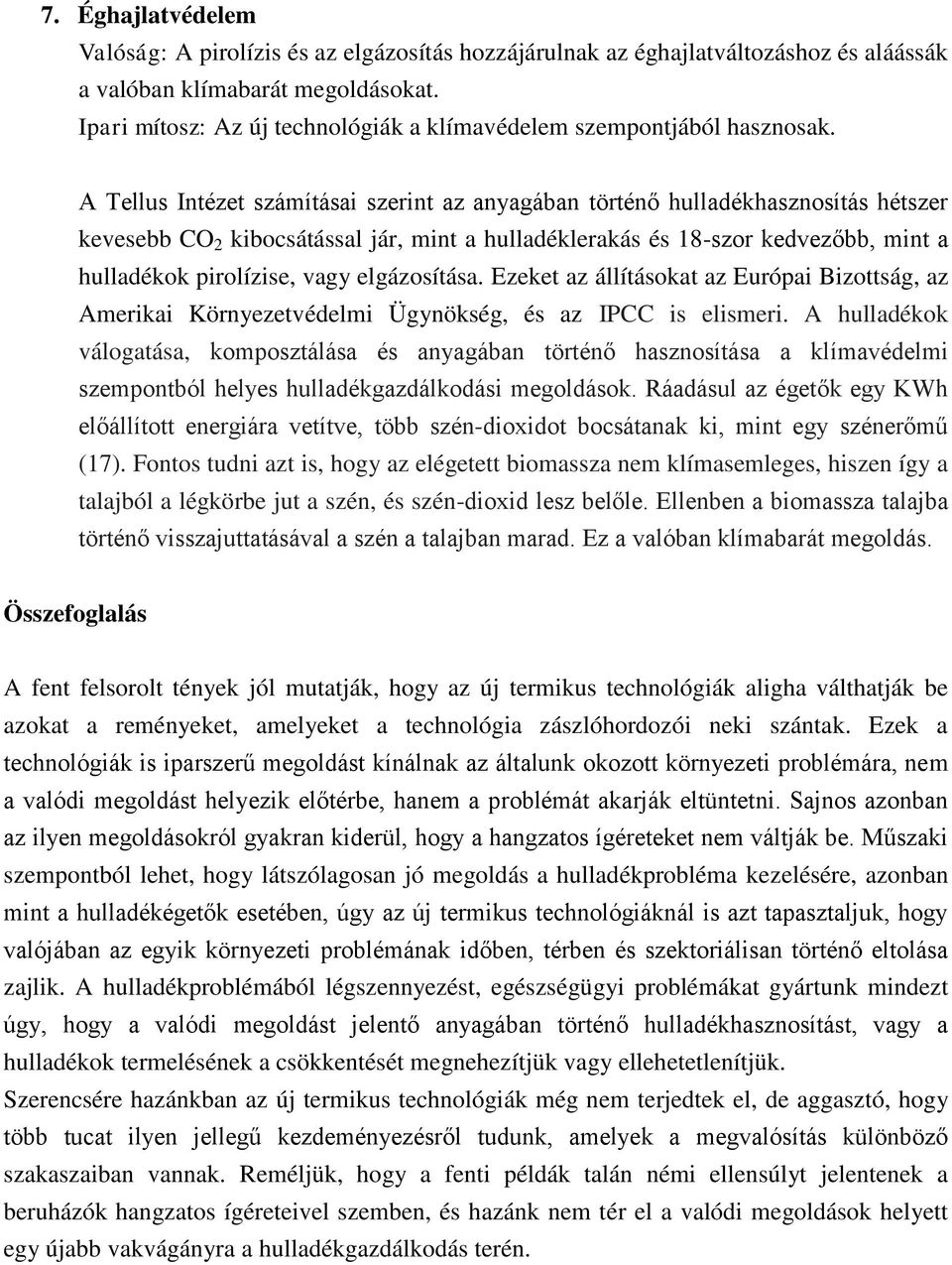 A Tellus Intézet számításai szerint az anyagában történő hulladékhasznosítás hétszer kevesebb CO 2 kibocsátással jár, mint a hulladéklerakás és 18-szor kedvezőbb, mint a hulladékok pirolízise, vagy