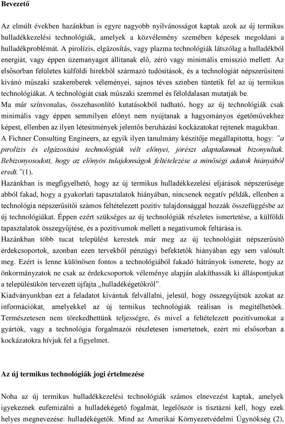 Az elsősorban felületes külföldi hírekből származó tudósítások, és a technológiát népszerűsíteni kívánó műszaki szakemberek véleményei, sajnos téves színben tüntetik fel az új termikus technológiákat.