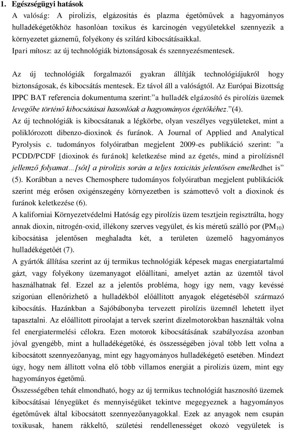 Az új technológiák forgalmazói gyakran állítják technológiájukról hogy biztonságosak, és kibocsátás mentesek. Ez távol áll a valóságtól.