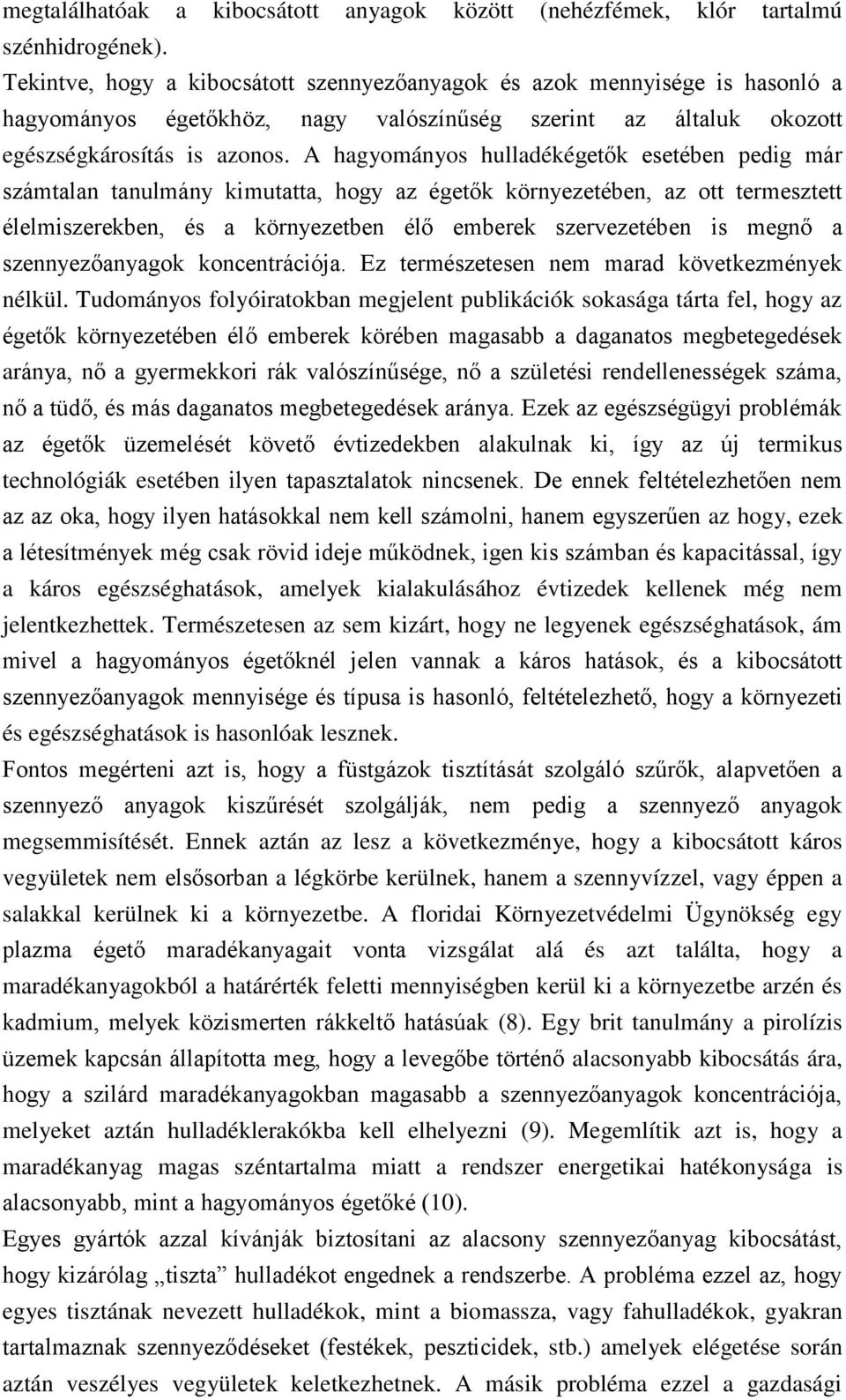 A hagyományos hulladékégetők esetében pedig már számtalan tanulmány kimutatta, hogy az égetők környezetében, az ott termesztett élelmiszerekben, és a környezetben élő emberek szervezetében is megnő a