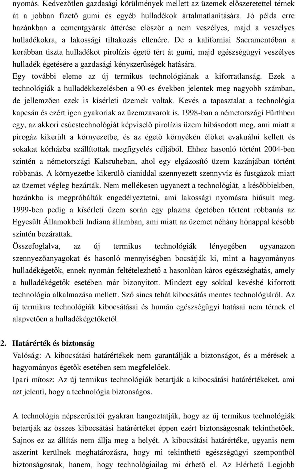 De a kaliforniai Sacramentóban a korábban tiszta hulladékot pirolízis égető tért át gumi, majd egészségügyi veszélyes hulladék égetésére a gazdasági kényszerűségek hatására.