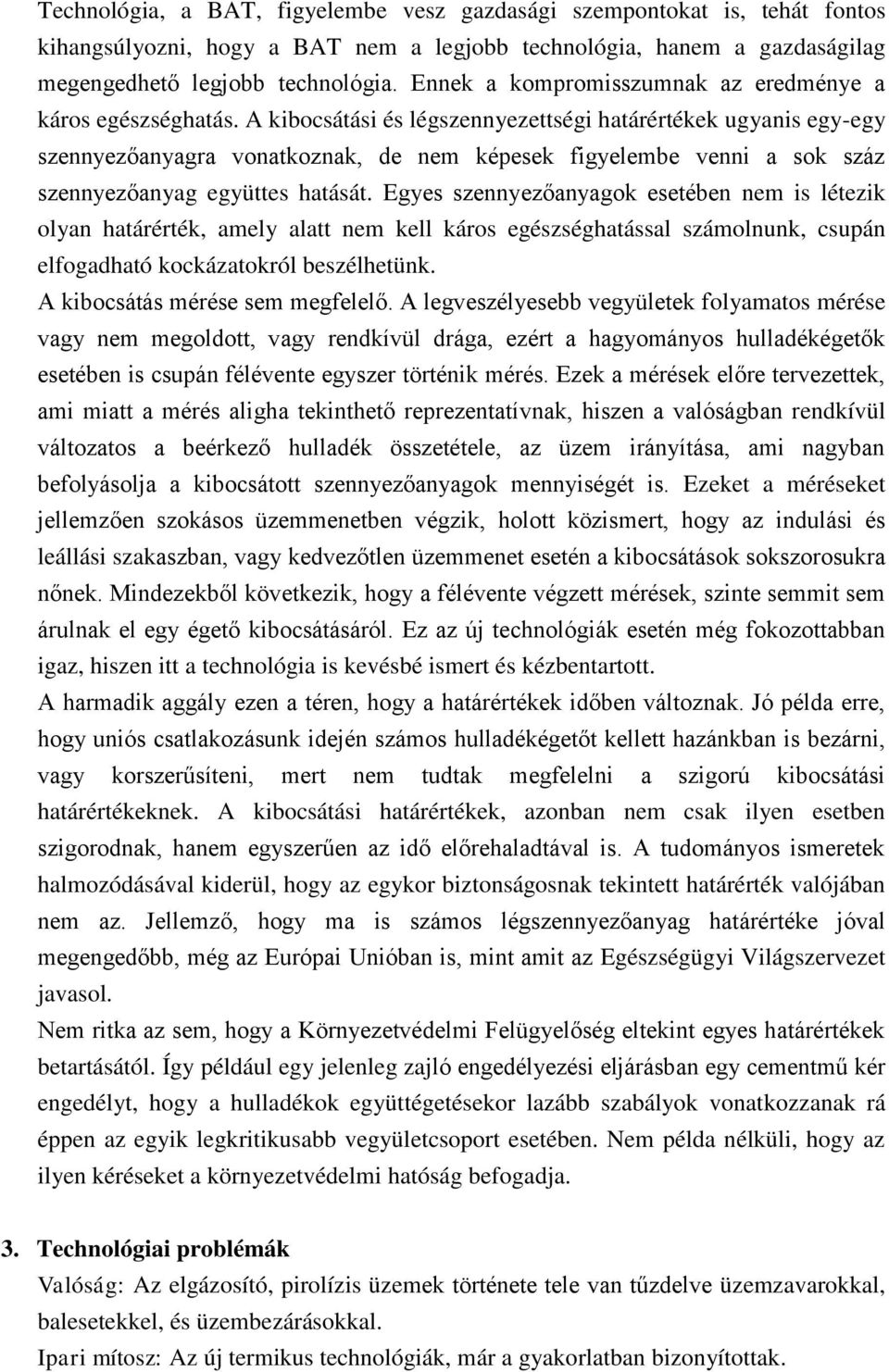 A kibocsátási és légszennyezettségi határértékek ugyanis egy-egy szennyezőanyagra vonatkoznak, de nem képesek figyelembe venni a sok száz szennyezőanyag együttes hatását.