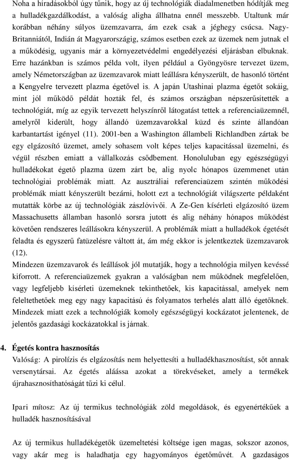 Nagy- Britanniától, Indián át Magyarországig, számos esetben ezek az üzemek nem jutnak el a működésig, ugyanis már a környezetvédelmi engedélyezési eljárásban elbuknak.