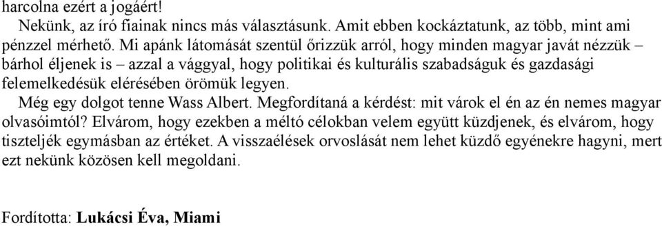 felemelkedésük elérésében örömük legyen. Még egy dolgot tenne Wass Albert. Megfordítaná a kérdést: mit várok el én az én nemes magyar olvasóimtól?