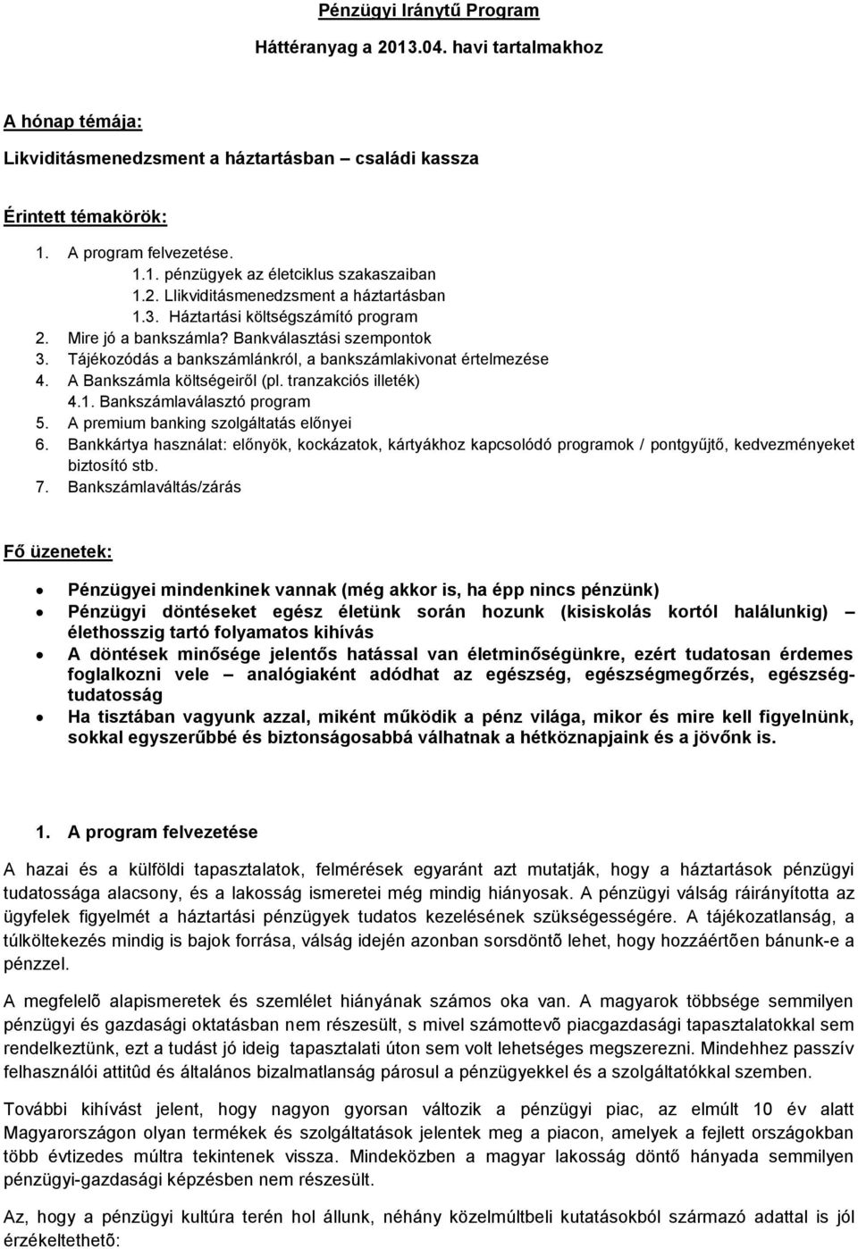 A Bankszámla költségeiről (pl. tranzakciós illeték) 4.1. Bankszámlaválasztó program 5. A premium banking szolgáltatás előnyei 6.