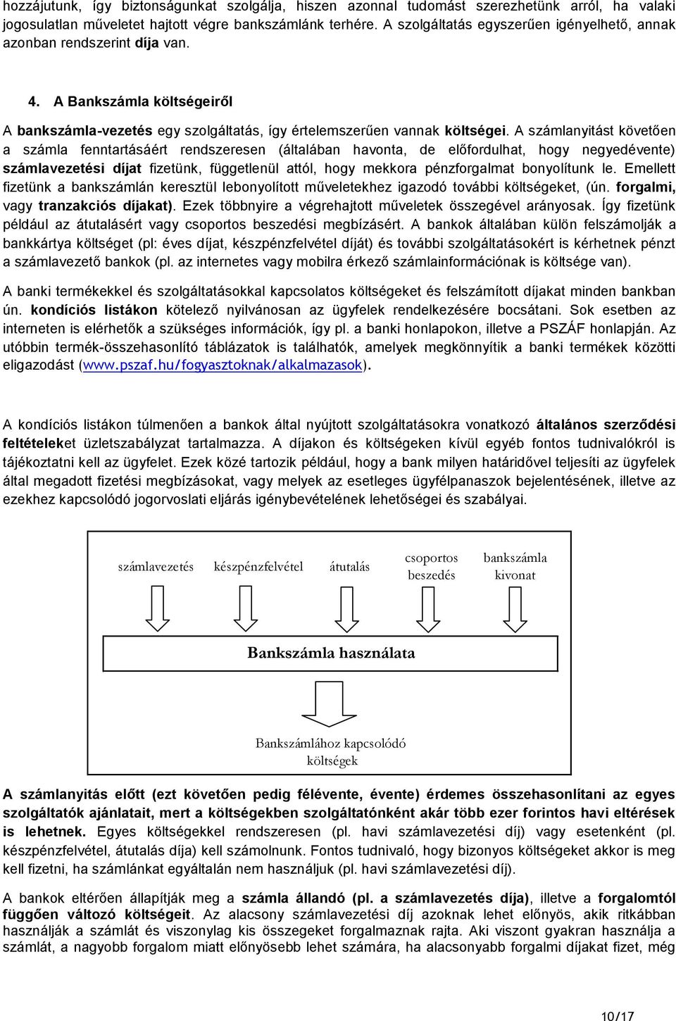 A számlanyitást követően a számla fenntartásáért rendszeresen (általában havonta, de előfordulhat, hogy negyedévente) számlavezetési díjat fizetünk, függetlenül attól, hogy mekkora pénzforgalmat