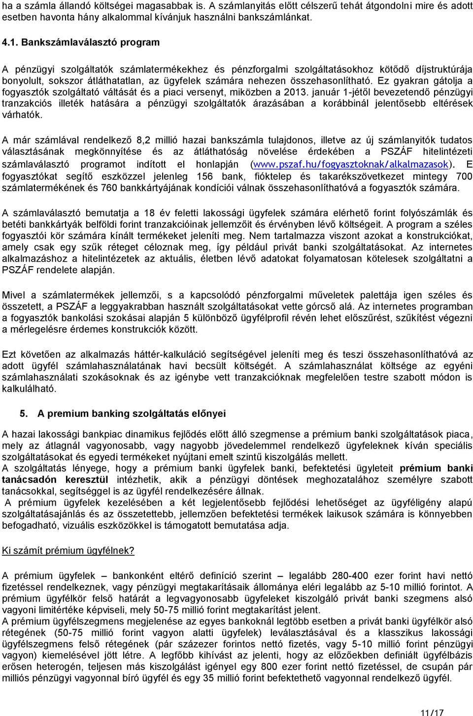 összehasonlítható. Ez gyakran gátolja a fogyasztók szolgáltató váltását és a piaci versenyt, miközben a 2013.