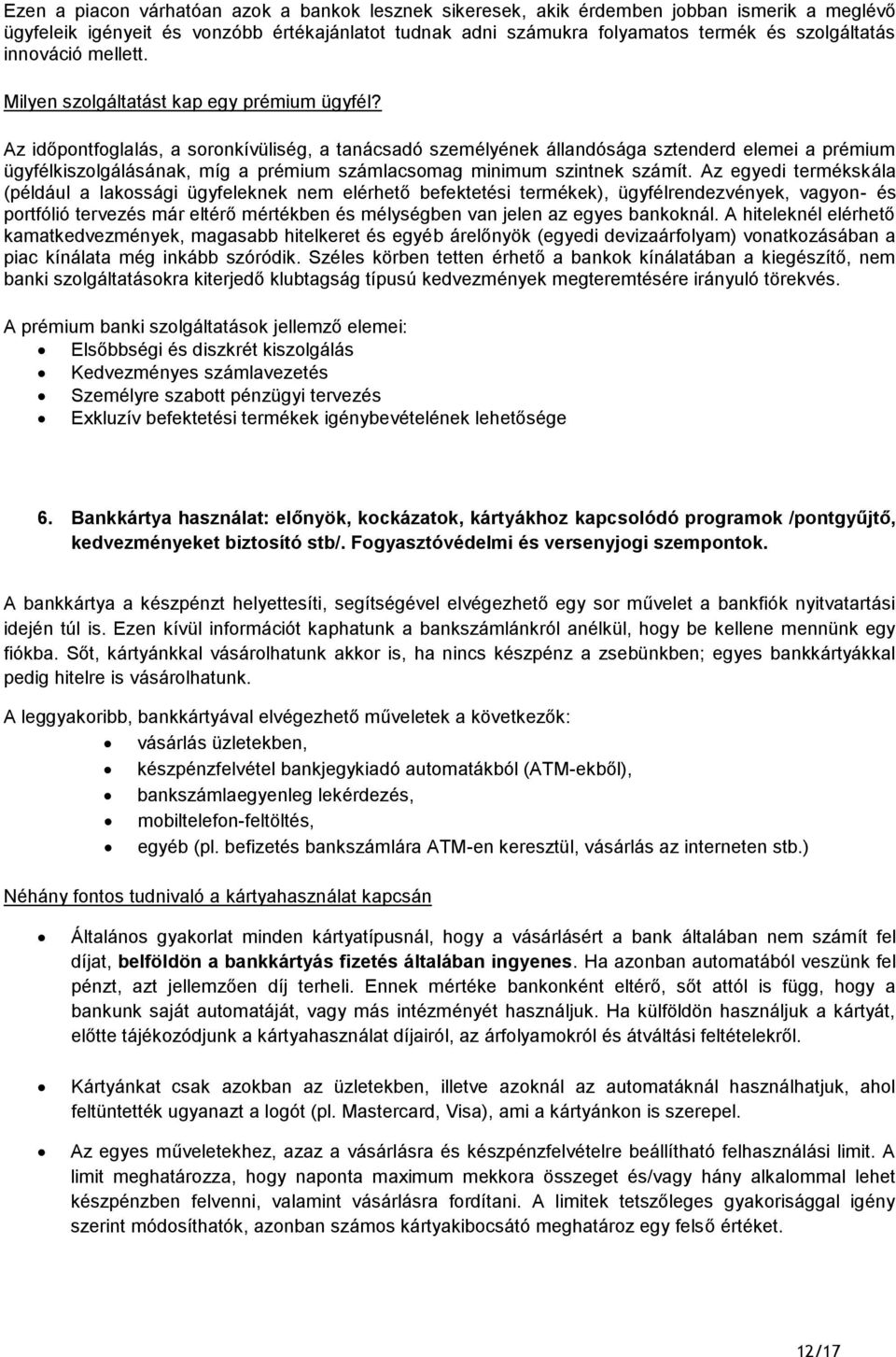 Az időpontfoglalás, a soronkívüliség, a tanácsadó személyének állandósága sztenderd elemei a prémium ügyfélkiszolgálásának, míg a prémium számlacsomag minimum szintnek számít.