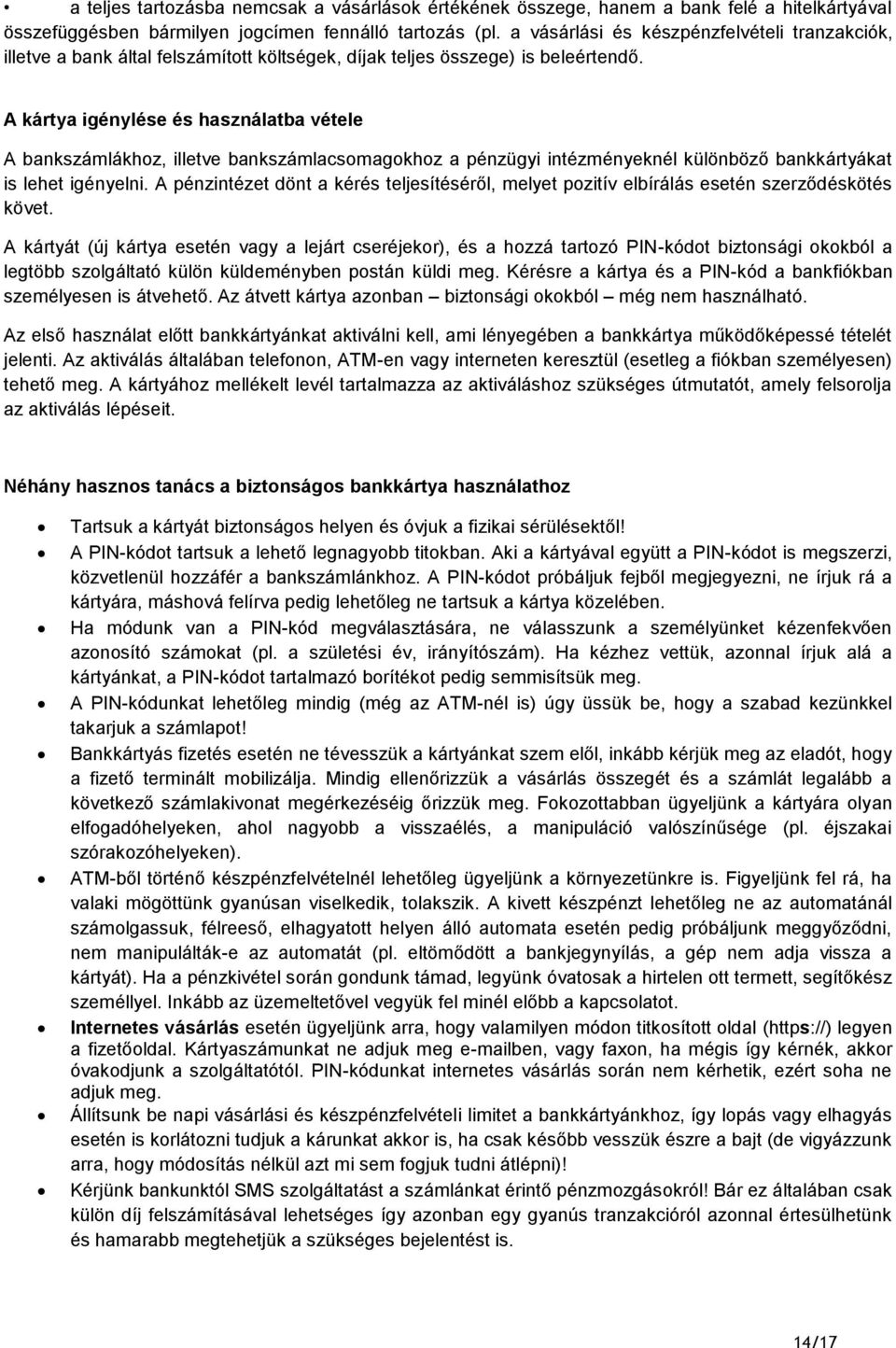 A kártya igénylése és használatba vétele A bankszámlákhoz, illetve bankszámlacsomagokhoz a pénzügyi intézményeknél különböző bankkártyákat is lehet igényelni.