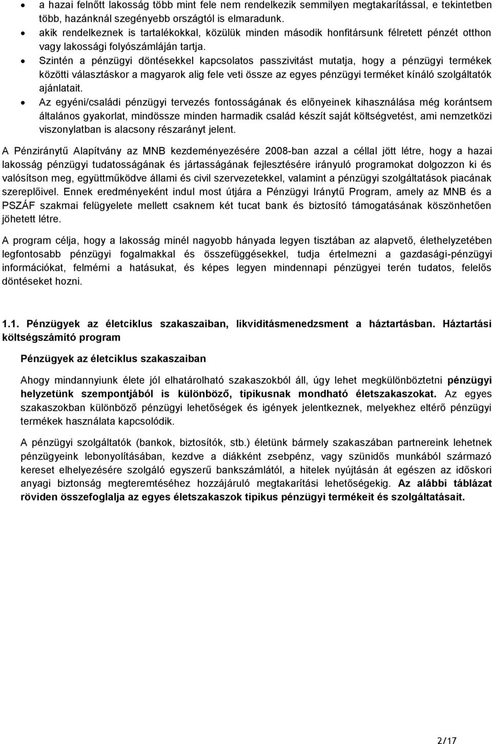 Szintén a pénzügyi döntésekkel kapcsolatos passzivitást mutatja, hogy a pénzügyi termékek közötti választáskor a magyarok alig fele veti össze az egyes pénzügyi terméket kínáló szolgáltatók