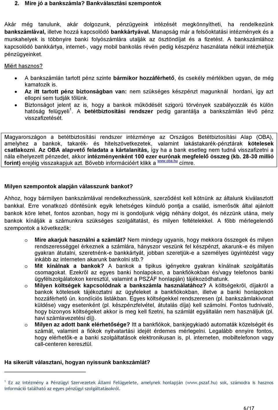 A bankszámlához kapcsolódó bankkártya, internet-, vagy mobil bankolás révén pedig készpénz használata nélkül intézhetjük pénzügyeinket. Miért hasznos?