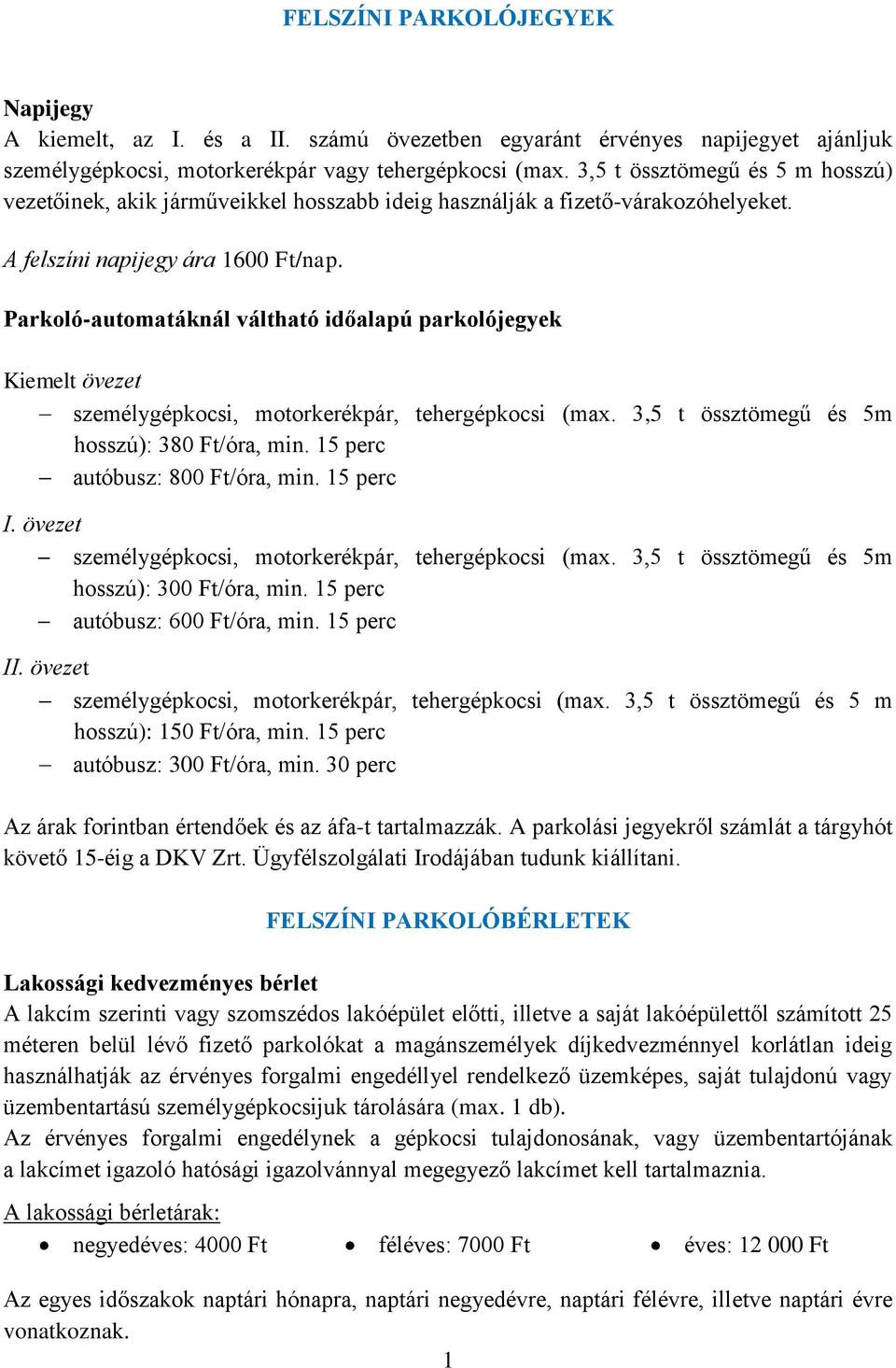 Parkoló-automatáknál váltható időalapú parkolójegyek Kiemelt övezet személygépkocsi, motorkerékpár, tehergépkocsi (max. 3,5 t össztömegű és 5m hosszú): 380 Ft/óra, min.