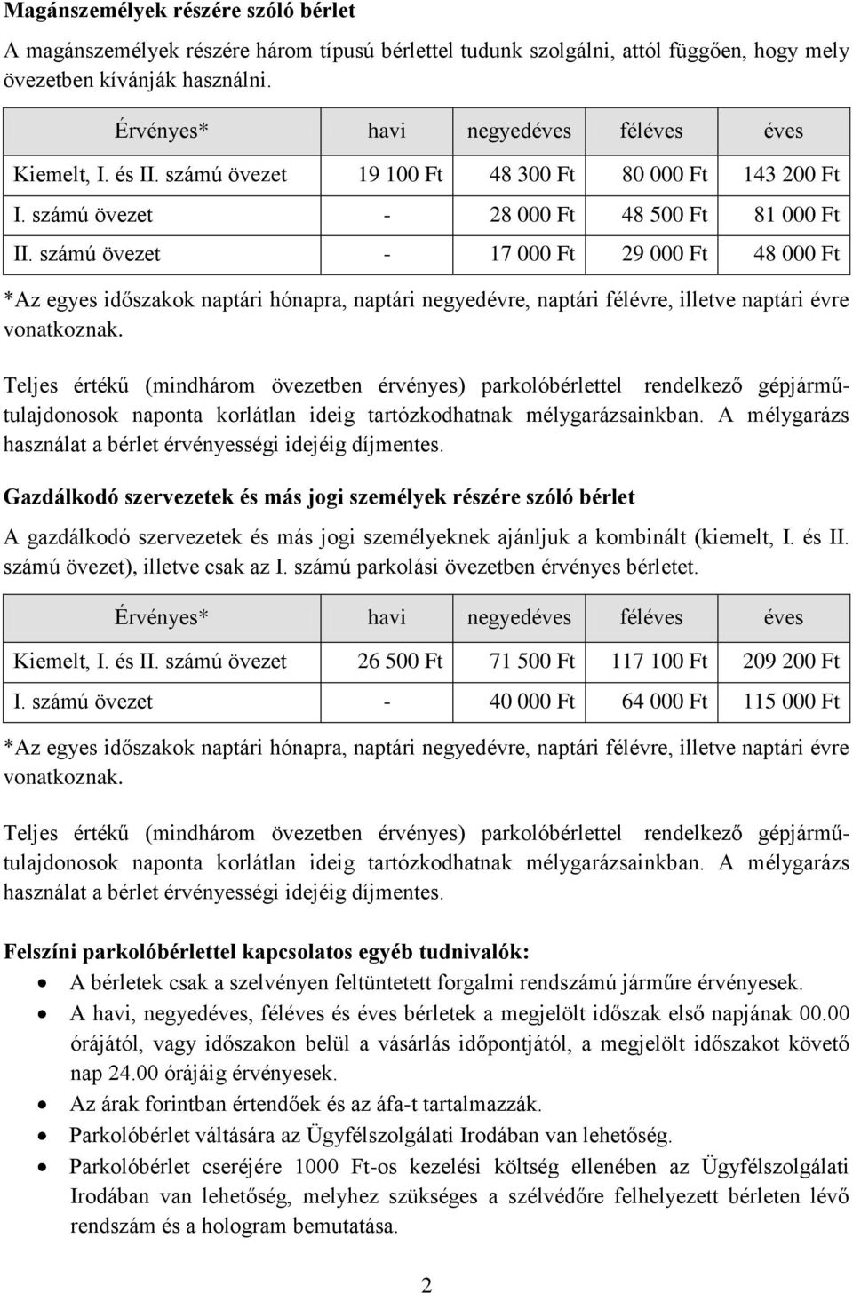 számú övezet - 17 000 Ft 29 000 Ft 48 000 Ft *Az egyes időszakok naptári hónapra, naptári negyedévre, naptári félévre, illetve naptári évre vonatkoznak.