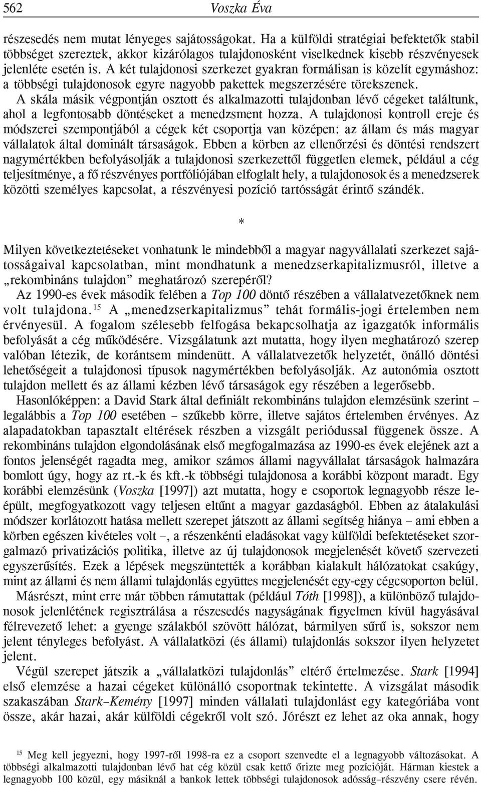 A két tulajdonosi szerkezet gyakran formálisan is közelít egymáshoz: a többségi tulajdonosok egyre nagyobb pakettek megszerzésére törekszenek.