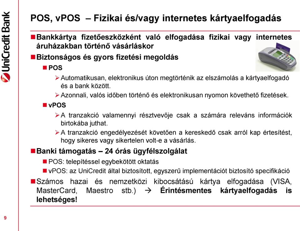 vpos A tranzakció valamennyi résztvevője csak a számára releváns információk birtokába juthat.