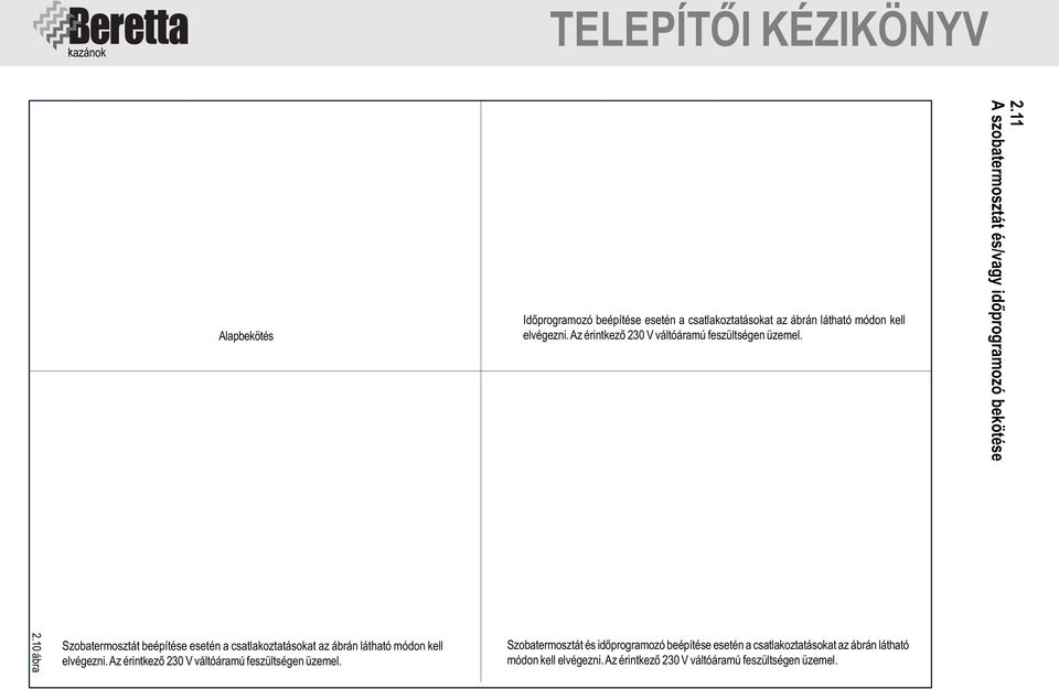 10 ábra Szobatermosztát beépítése esetén a csatlakoztatásokat az ábrán látható módon kell elvégezni.