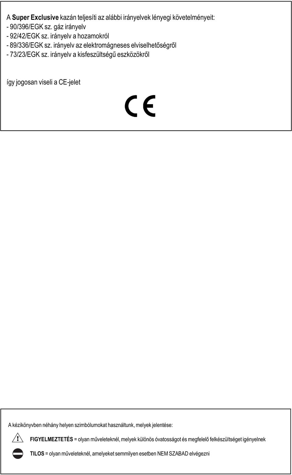 irányelv a kisfeszültségû eszközökrõl így jogosan viseli a CE-jelet A kézikönyvben néhány helyen szimbólumokat használtunk, melyek