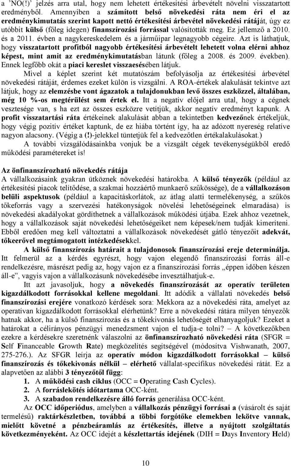 forrással valósították meg. Ez jellemző a 2010. és a 2011. évben a nagykereskedelem és a járműipar legnagyobb cégeire.