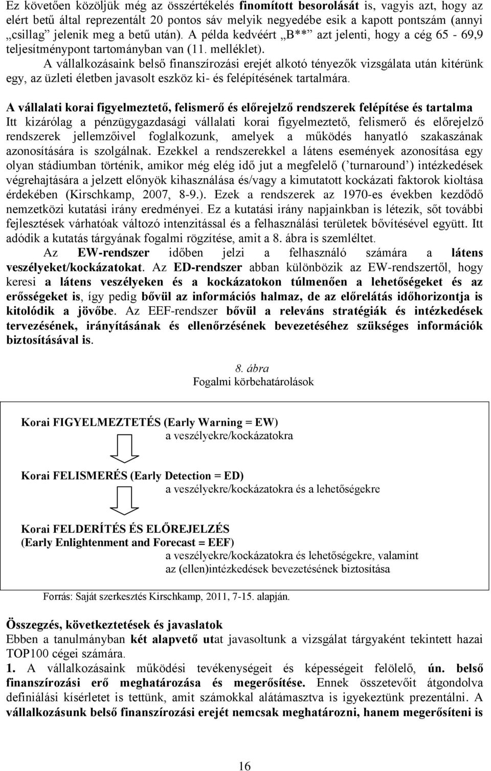 A vállalkozásaink belső finanszírozási erejét alkotó tényezők vizsgálata után kitérünk egy, az üzleti életben javasolt eszköz ki- és felépítésének tartalmára.