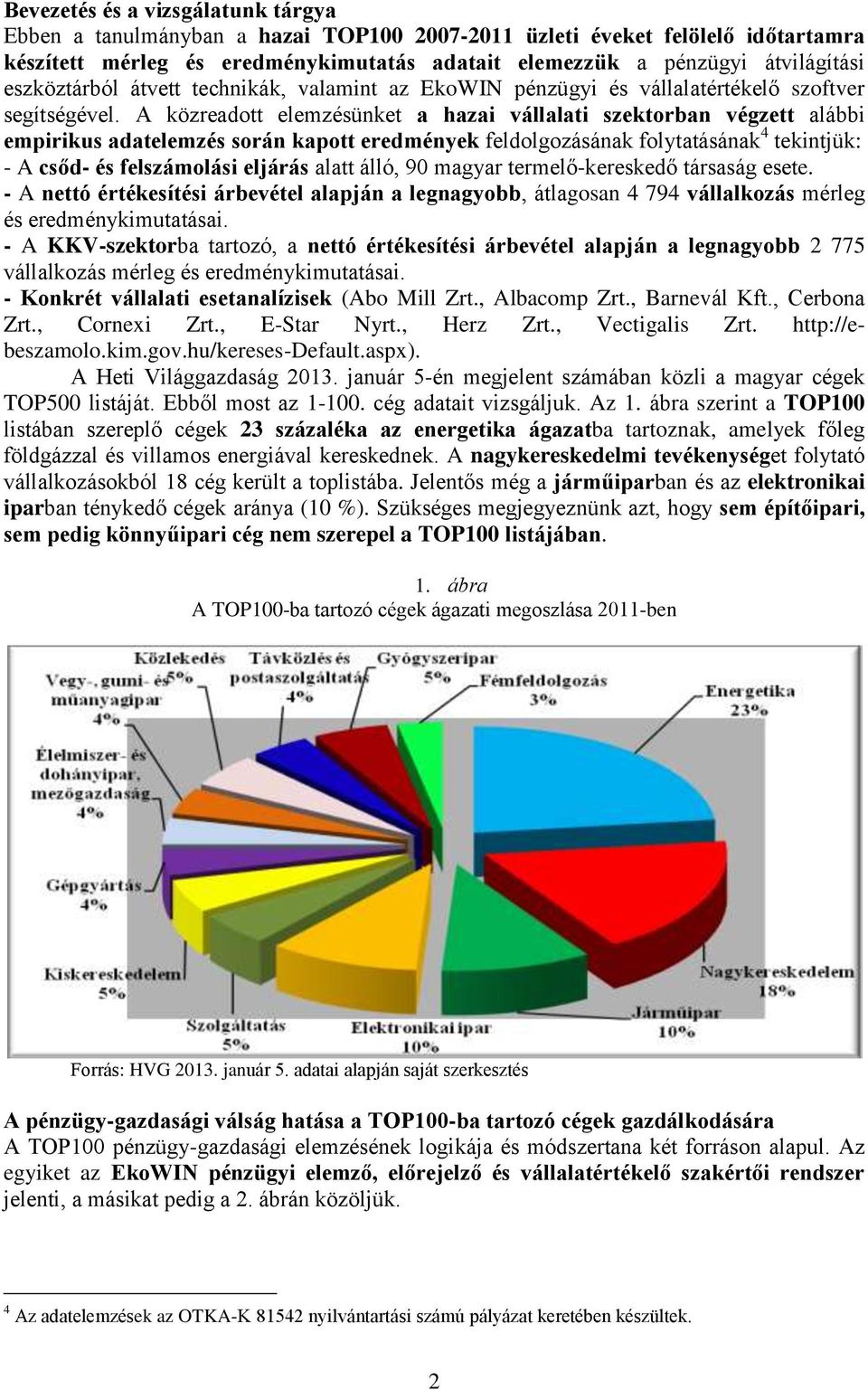 A közreadott elemzésünket a hazai vállalati szektorban végzett alábbi empirikus adatelemzés során kapott eredmények feldolgozásának folytatásának 4 tekintjük: - A csőd- és felszámolási eljárás alatt