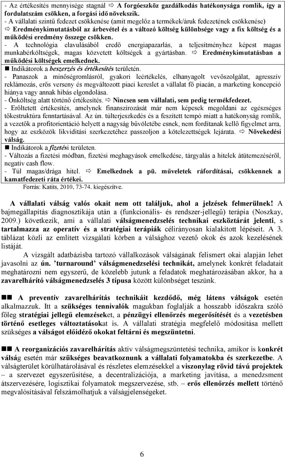 eredmény összege csökken. - A technológia elavulásából eredő energiapazarlás, a teljesítményhez képest magas munkabérköltségek, magas közvetett költségek a gyártásban.