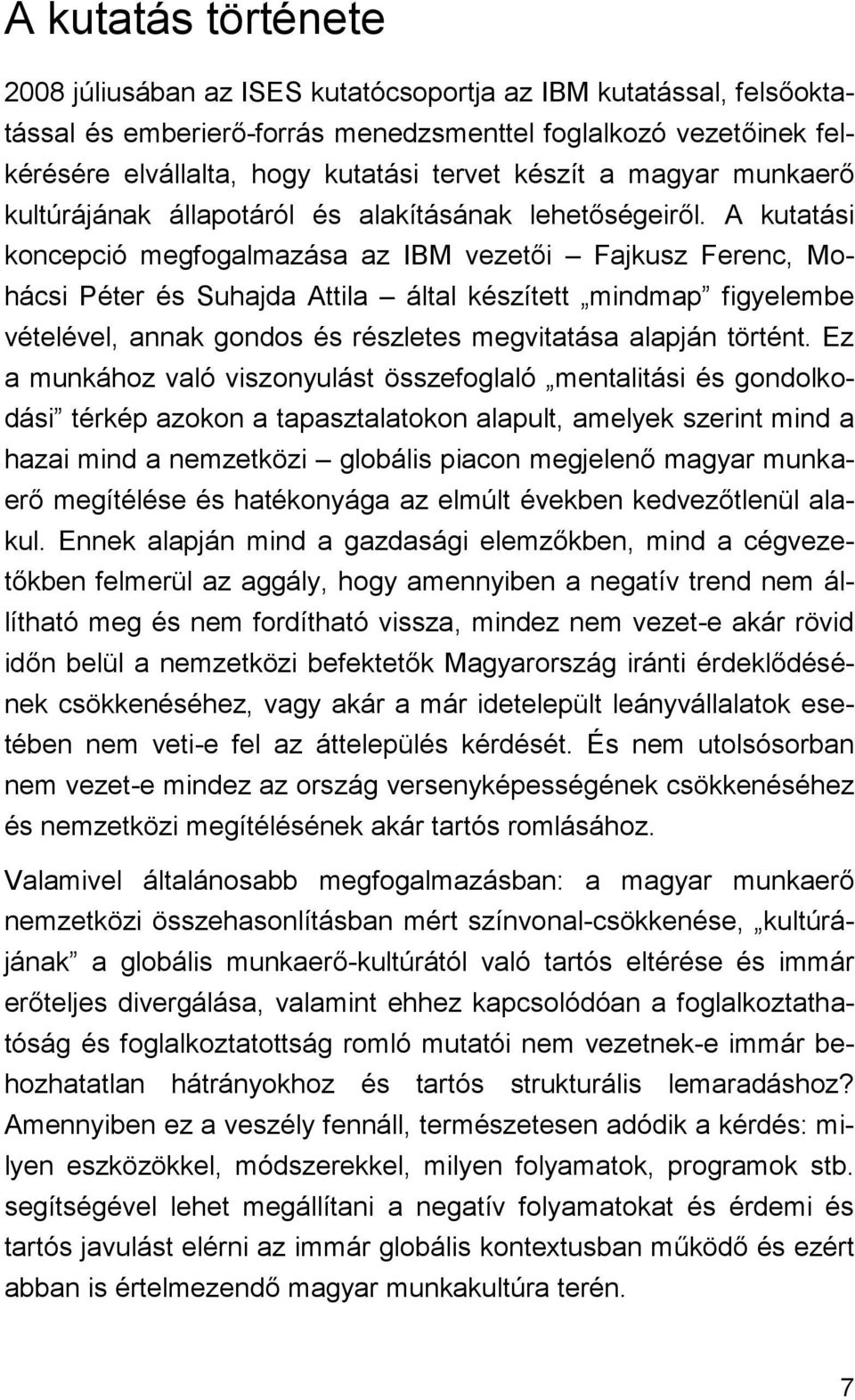 A kutatási koncepció megfogalmazása az IBM vezetői Fajkusz Ferenc, Mohácsi Péter és Suhajda Attila által készített mindmap figyelembe vételével, annak gondos és részletes megvitatása alapján történt.