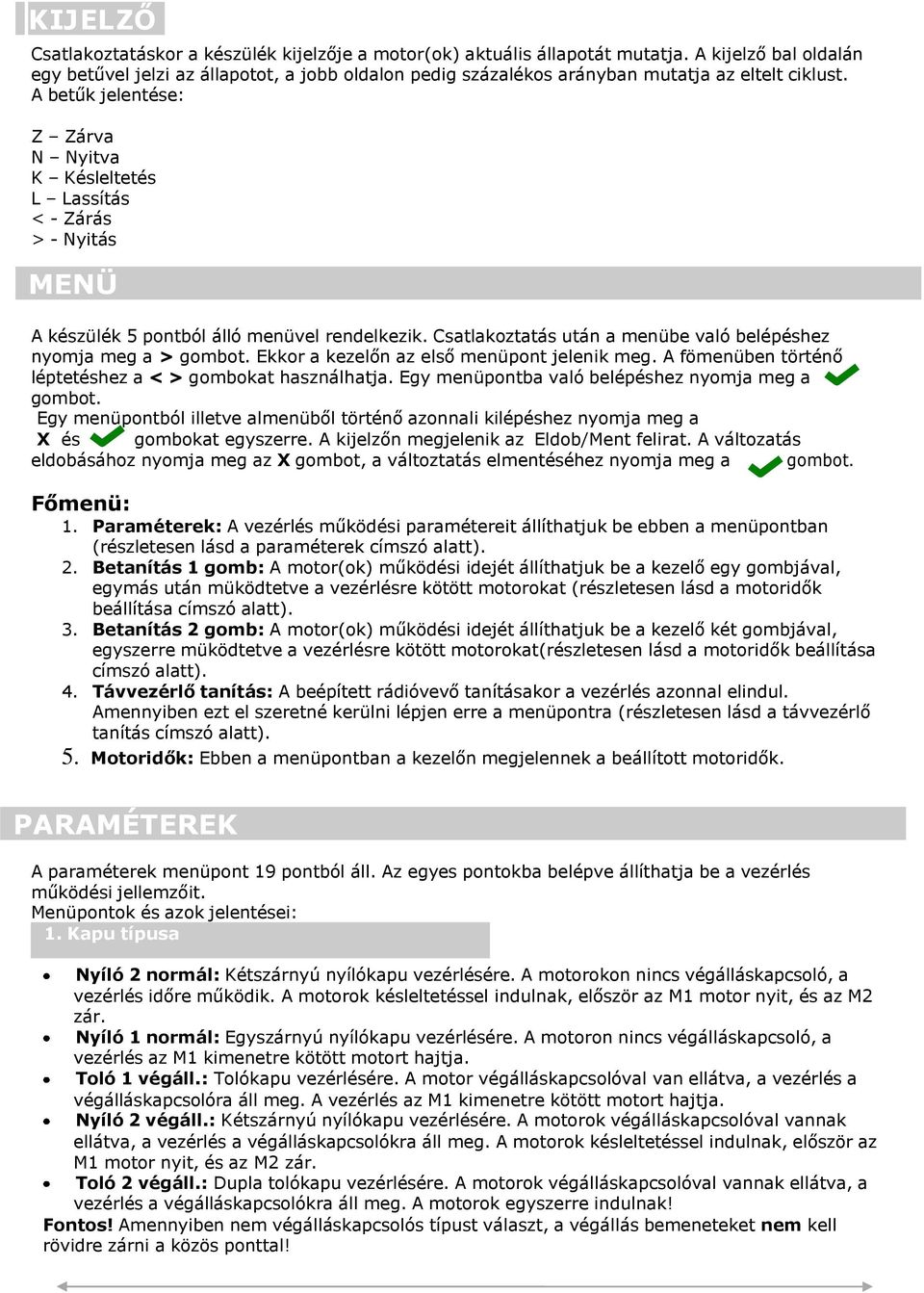 A betűk jelentése: Z Zárva N Nyitva K Késleltetés L Lassítás < - Zárás > - Nyitás MENÜ A készülék 5 pontból álló menüvel rendelkezik.