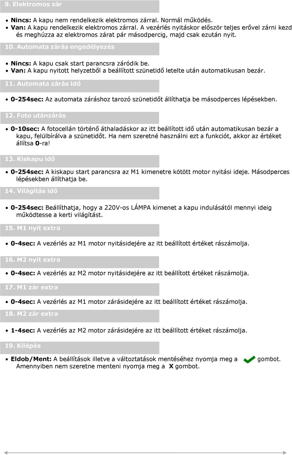 Automata zárás engedélyezés Nincs: A kapu csak start parancsra záródik be. Van: A kapu nyitott helyzetből a beállított szünetidő letelte után automatikusan bezár. 11.