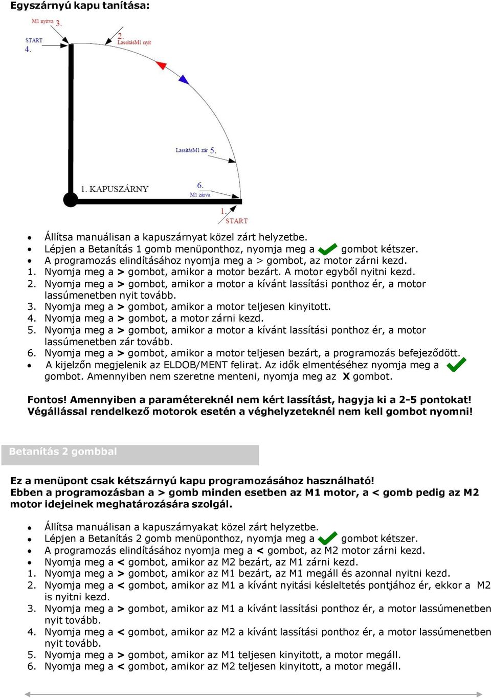 Nyomja meg a > gombot, amikor a motor a kívánt lassítási ponthoz ér, a motor lassúmenetben 3. Nyomja meg a > gombot, amikor a motor teljesen kinyitott. 4. Nyomja meg a > gombot, a motor zárni kezd. 5.