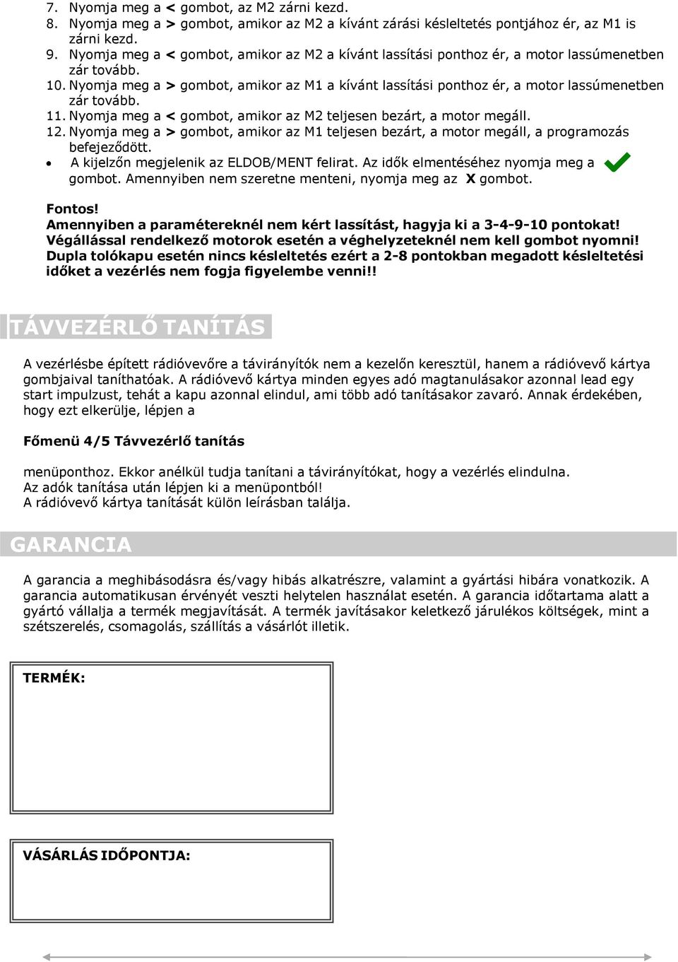 Nyomja meg a < gombot, amikor az M2 teljesen bezárt, a motor megáll. 12. Nyomja meg a > gombot, amikor az M1 teljesen bezárt, a motor megáll, a programozás befejeződött.