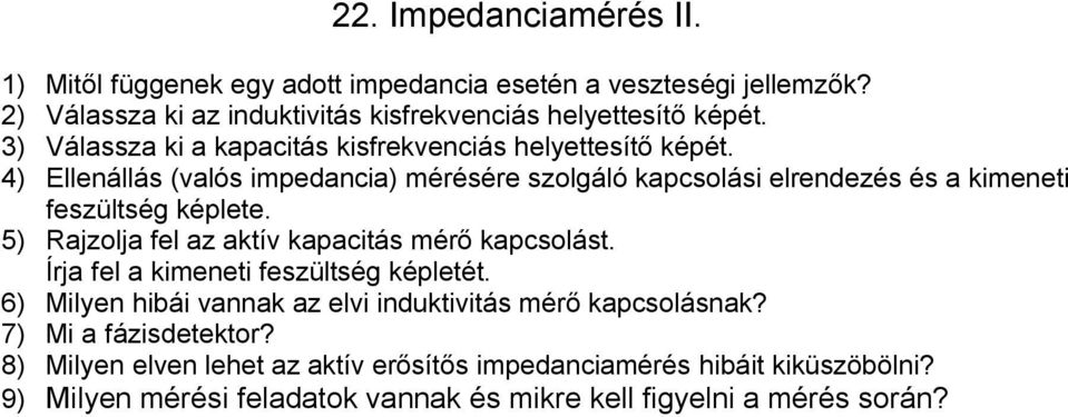 4) Ellenállás (valós impedancia) mérésére szolgáló kapcsolási elrendezés és a kimeneti feszültség képlete. 5) Rajzolja fel az aktív kapacitás mérő kapcsolást.