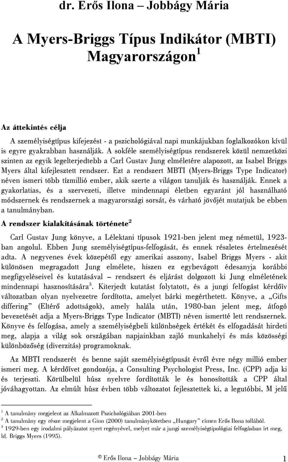 A sokféle személyiségtípus rendszerek közül nemzetközi szinten az egyik legelterjedtebb a Carl Gustav Jung elméletére alapozott, az Isabel Briggs Myers által kifejlesztett rendszer.