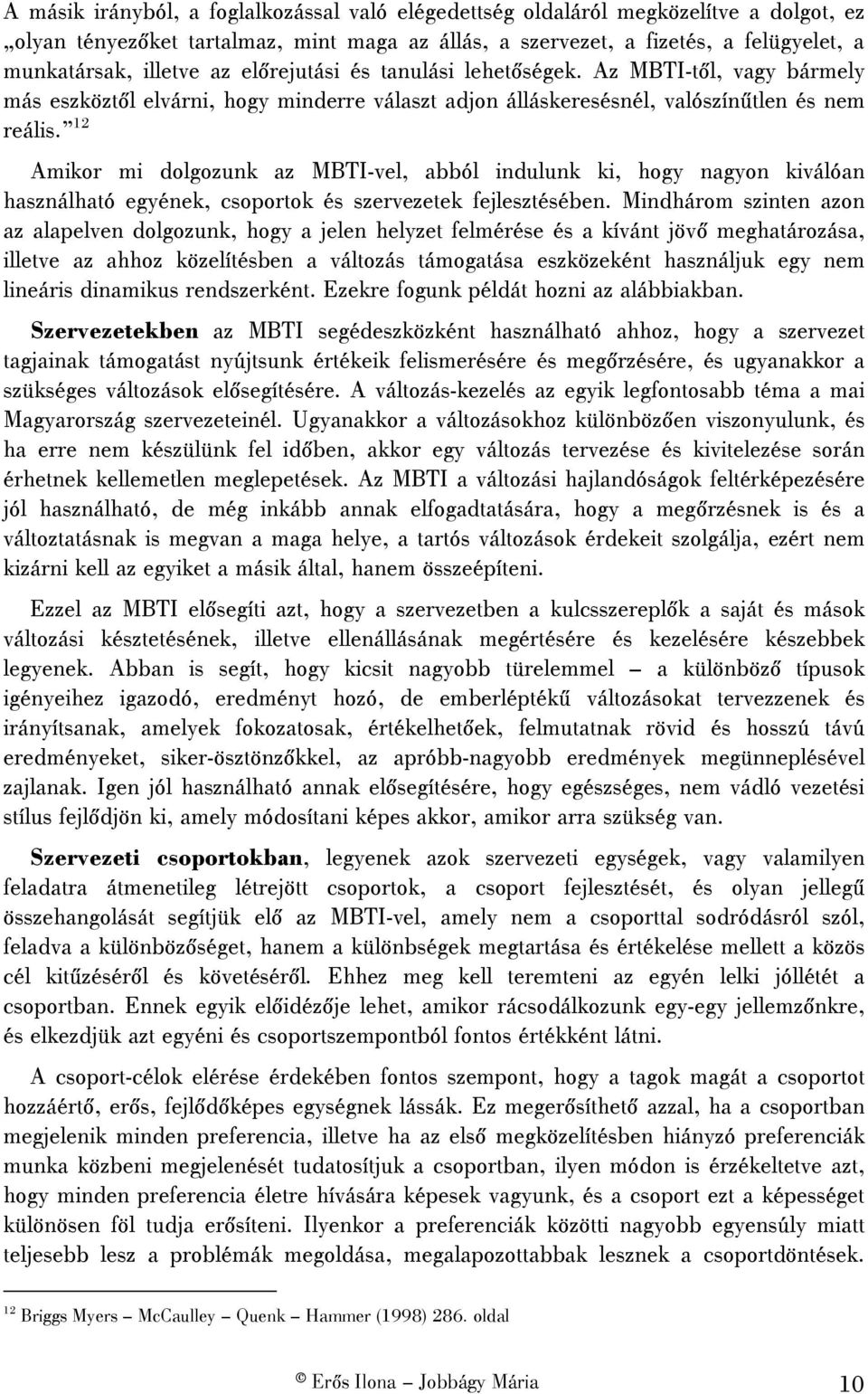 12 Amikor mi dolgozunk az MBTI-vel, abból indulunk ki, hogy nagyon kiválóan használható egyének, csoportok és szervezetek fejlesztésében.