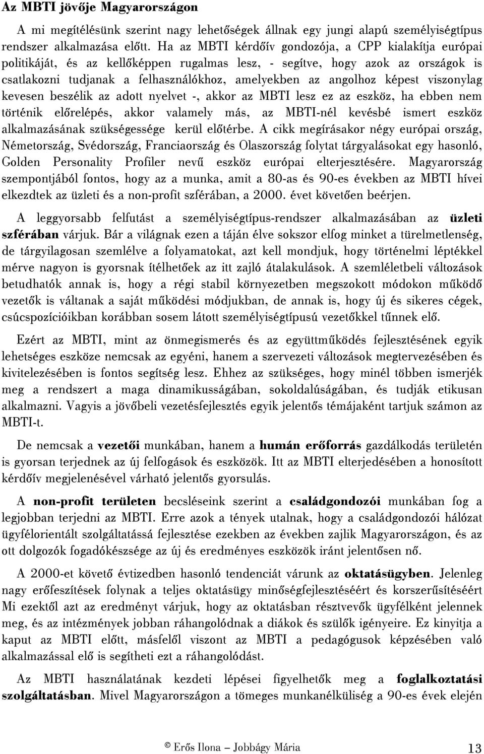 képest viszonylag kevesen beszélik az adott nyelvet -, akkor az MBTI lesz ez az eszköz, ha ebben nem történik előrelépés, akkor valamely más, az MBTI-nél kevésbé ismert eszköz alkalmazásának