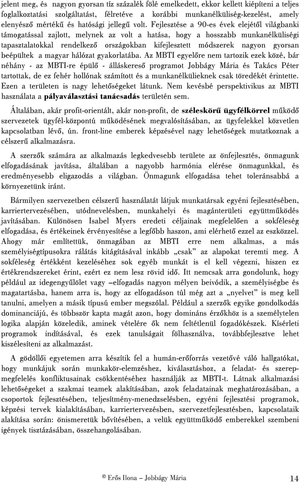 Fejlesztése a 90-es évek elejétől világbanki támogatással zajlott, melynek az volt a hatása, hogy a hosszabb munkanélküliségi tapasztalatokkal rendelkező országokban kifejlesztett módszerek nagyon