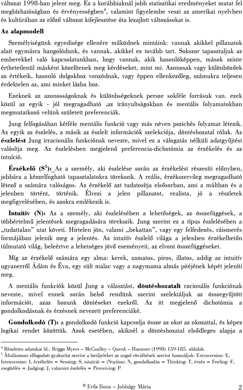 lezajlott változásokat is. Az alapmodell Személyiségünk egyedisége ellenére működnek mintáink: vannak akikkel pillanatok alatt egymásra hangolódunk, és vannak, akikkel ez tovább tart.