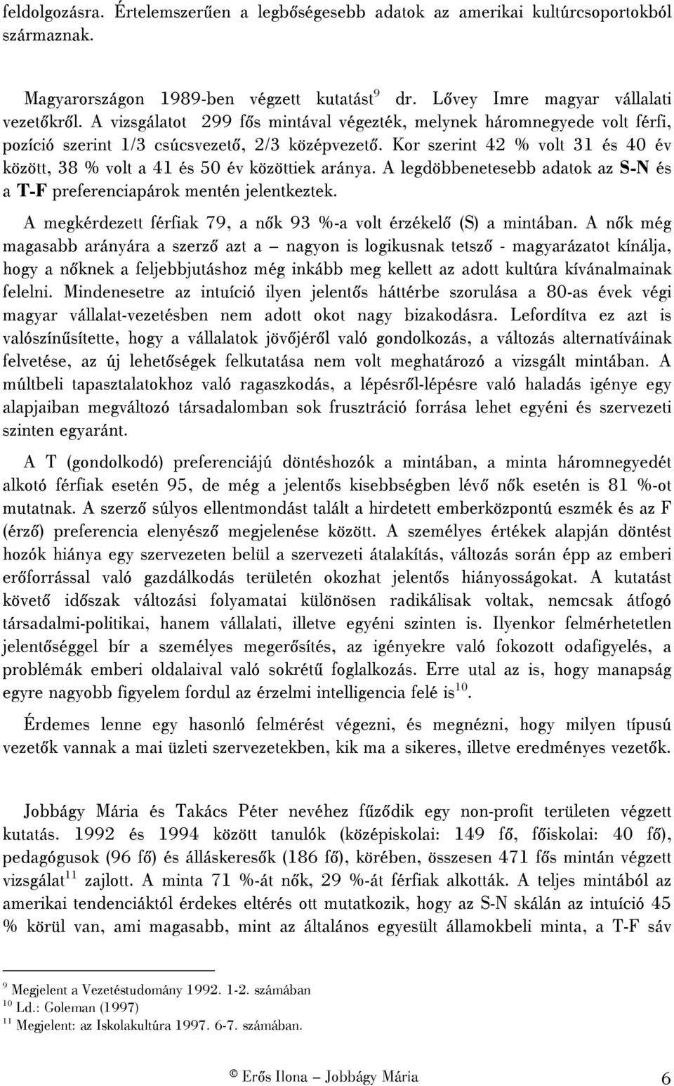 Kor szerint 42 % volt 31 és 40 év között, 38 % volt a 41 és 50 év közöttiek aránya. A legdöbbenetesebb adatok az S-N és a T-F preferenciapárok mentén jelentkeztek.