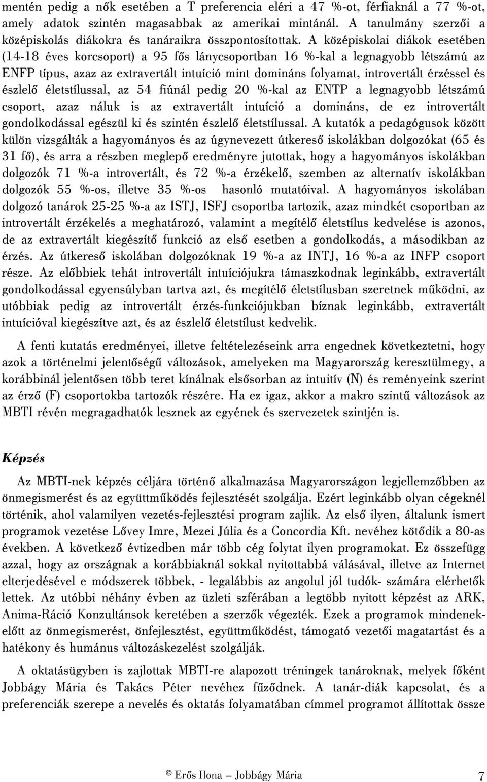 A középiskolai diákok esetében (14-18 éves korcsoport) a 95 fős lánycsoportban 16 %-kal a legnagyobb létszámú az ENFP típus, azaz az extravertált intuíció mint domináns folyamat, introvertált