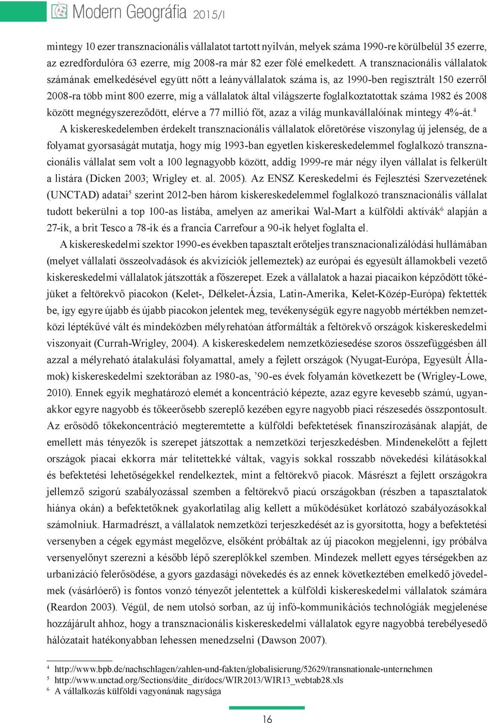 foglalkoztatottak száma 1982 és 2008 között megnégyszereződött, elérve a 77 millió főt, azaz a világ munkavállalóinak mintegy 4%-át.