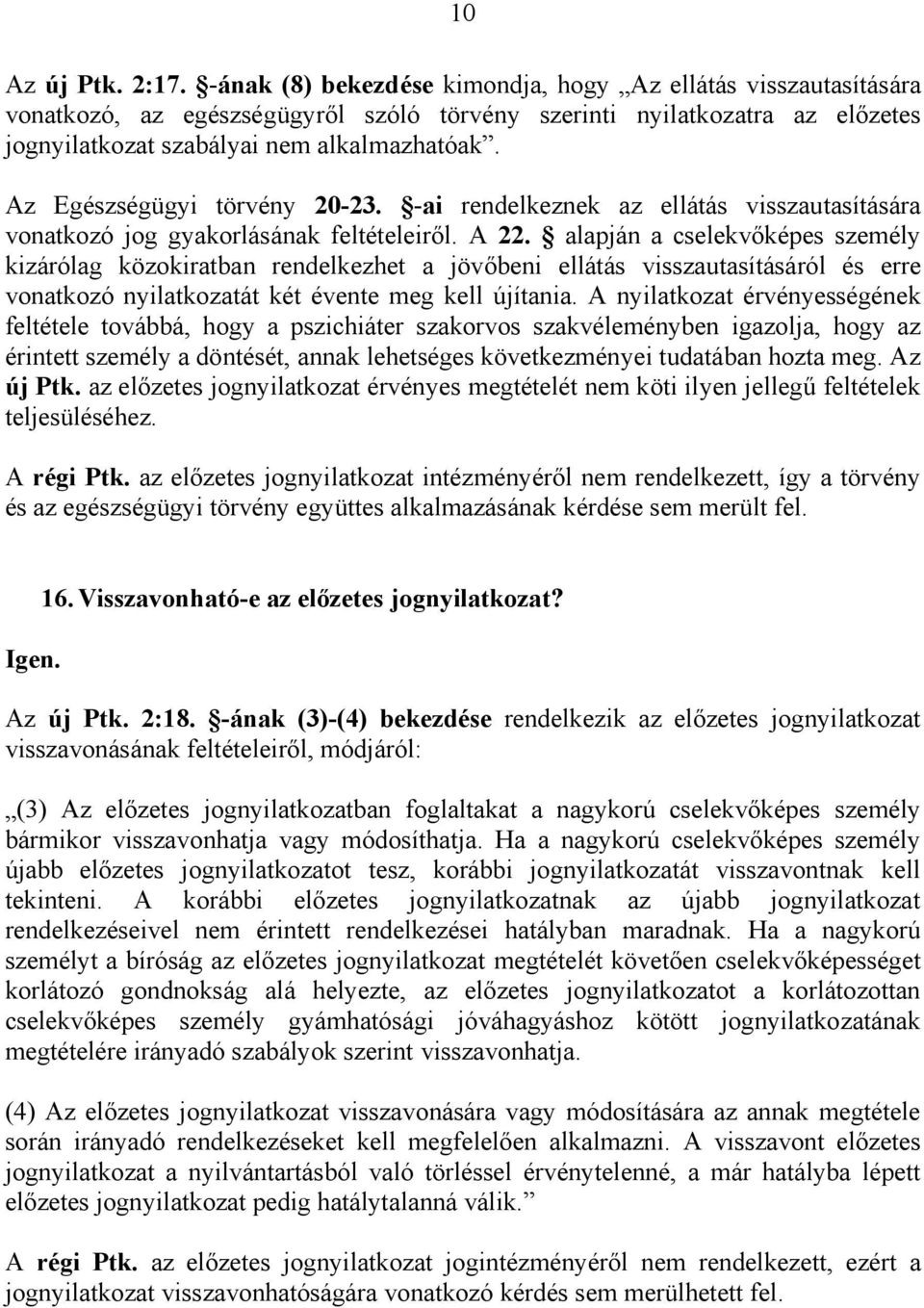 Az Egészségügyi törvény 20-23. -ai rendelkeznek az ellátás visszautasítására vonatkozó jog gyakorlásának feltételeiről. A 22.