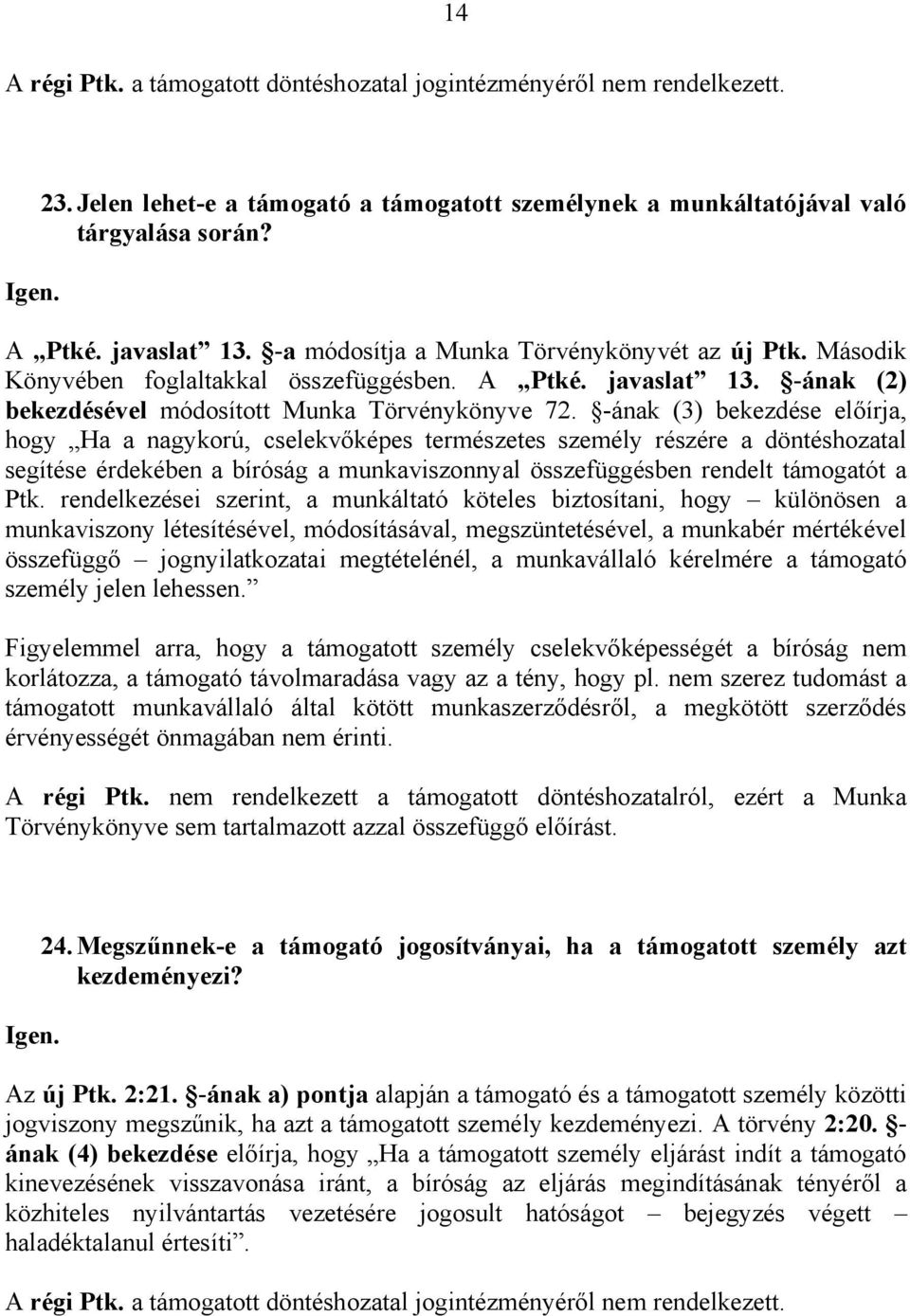 -ának (3) bekezdése előírja, hogy Ha a nagykorú, cselekvőképes természetes személy részére a döntéshozatal segítése érdekében a bíróság a munkaviszonnyal összefüggésben rendelt támogatót a Ptk.