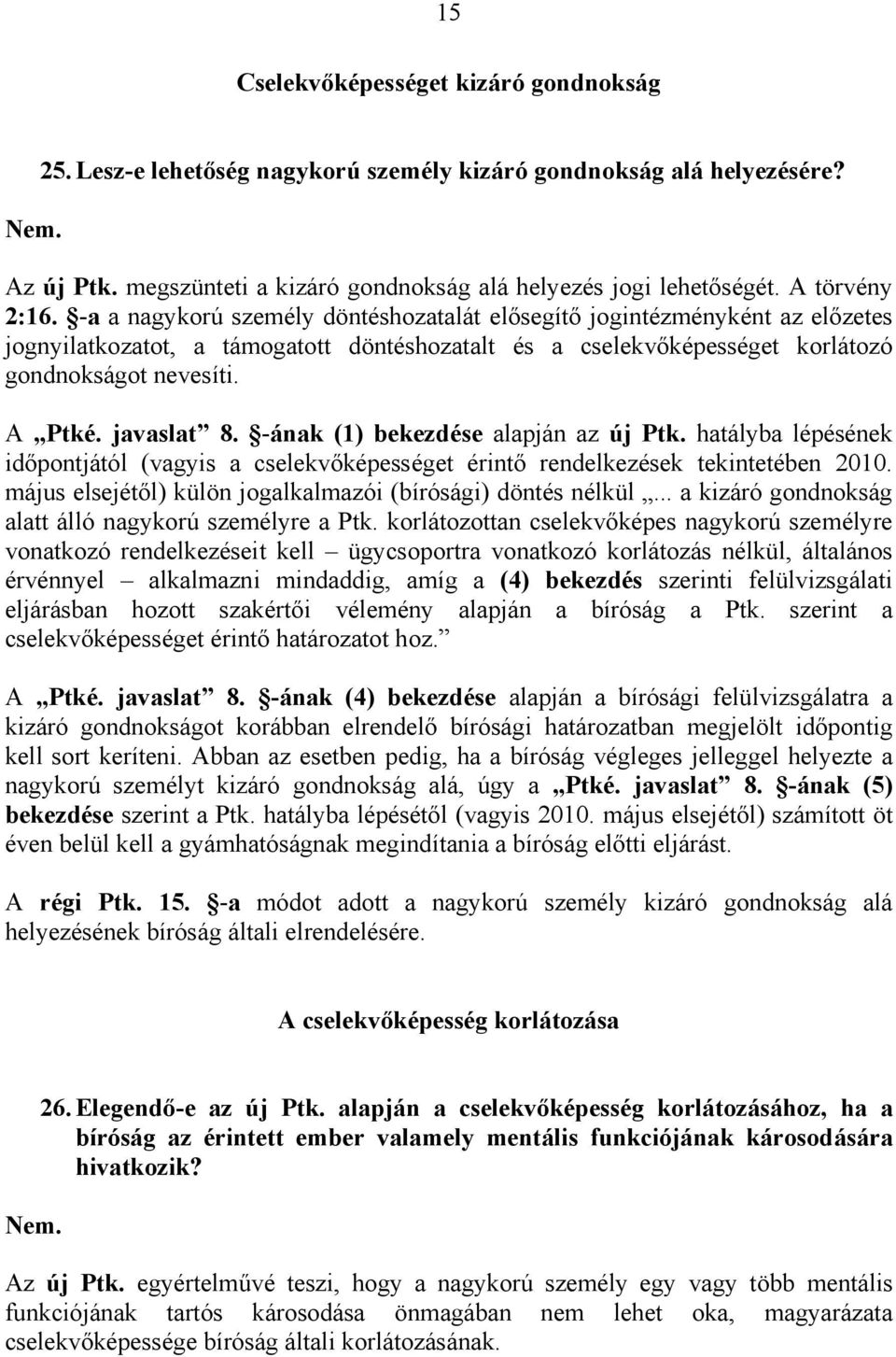 A Ptké. javaslat 8. -ának (1) bekezdése alapján az új Ptk. hatályba lépésének időpontjától (vagyis a cselekvőképességet érintő rendelkezések tekintetében 2010.