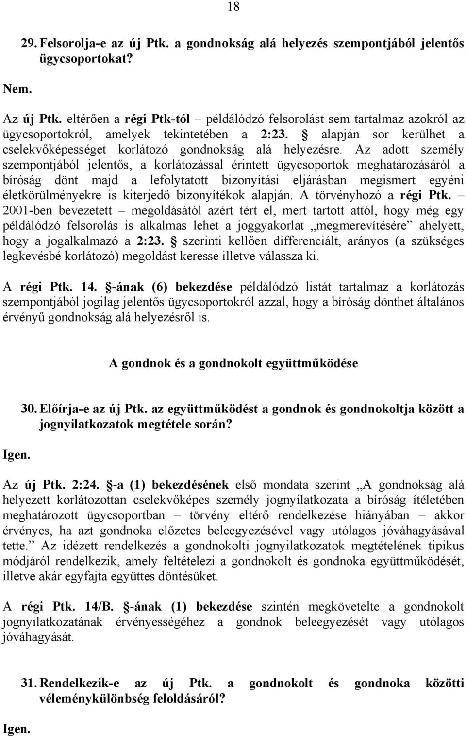 Az adott személy szempontjából jelentős, a korlátozással érintett ügycsoportok meghatározásáról a bíróság dönt majd a lefolytatott bizonyítási eljárásban megismert egyéni életkörülményekre is