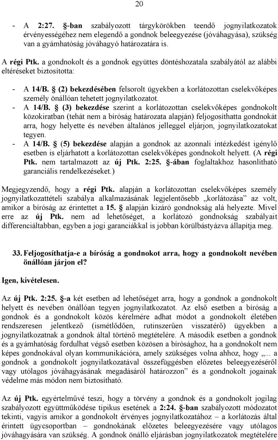 (2) bekezdésében felsorolt ügyekben a korlátozottan cselekvőképes személy önállóan tehetett jognyilatkozatot. - A 14/B.