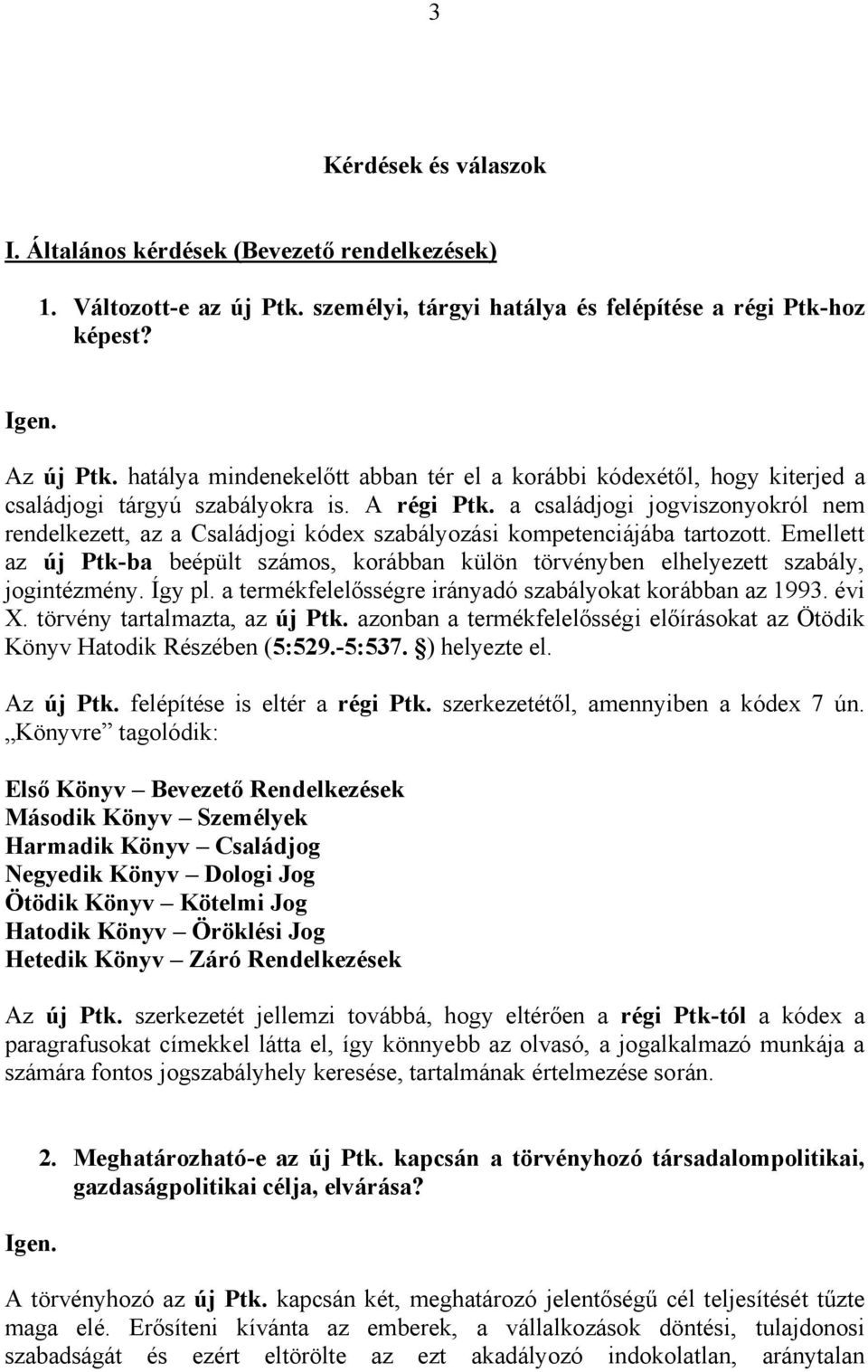 a családjogi jogviszonyokról nem rendelkezett, az a Családjogi kódex szabályozási kompetenciájába tartozott.