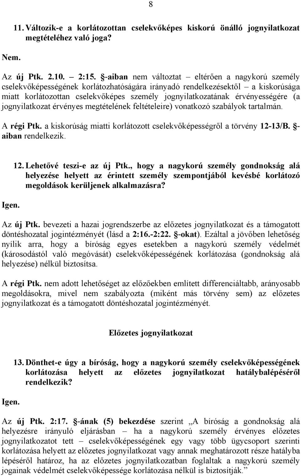 érvényességére (a jognyilatkozat érvényes megtételének feltételeire) vonatkozó szabályok tartalmán. A régi Ptk. a kiskorúság miatti korlátozott cselekvőképességről a törvény 12-13/B.