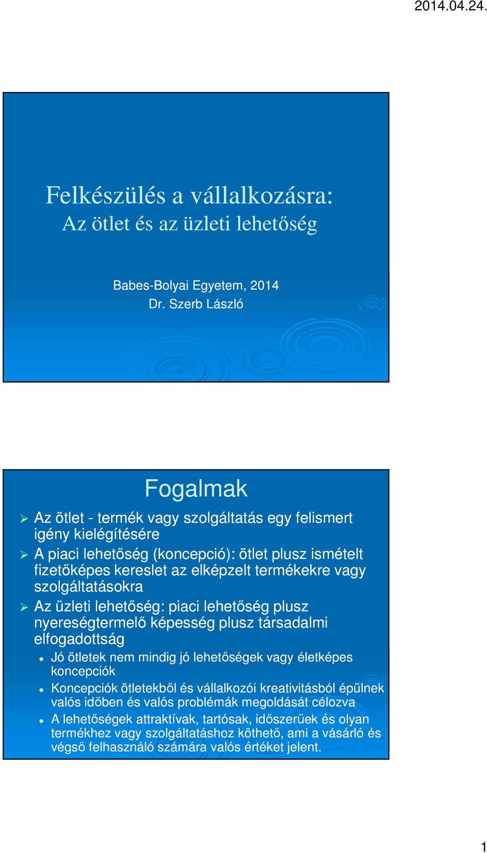 termékekre vagy szolgáltatásokra Az üzleti lehetőség: piaci lehetőség plusz nyereségtermelő képesség plusz társadalmi elfogadottság Jó ötletek nem mindig jó lehetőségek vagy életképes