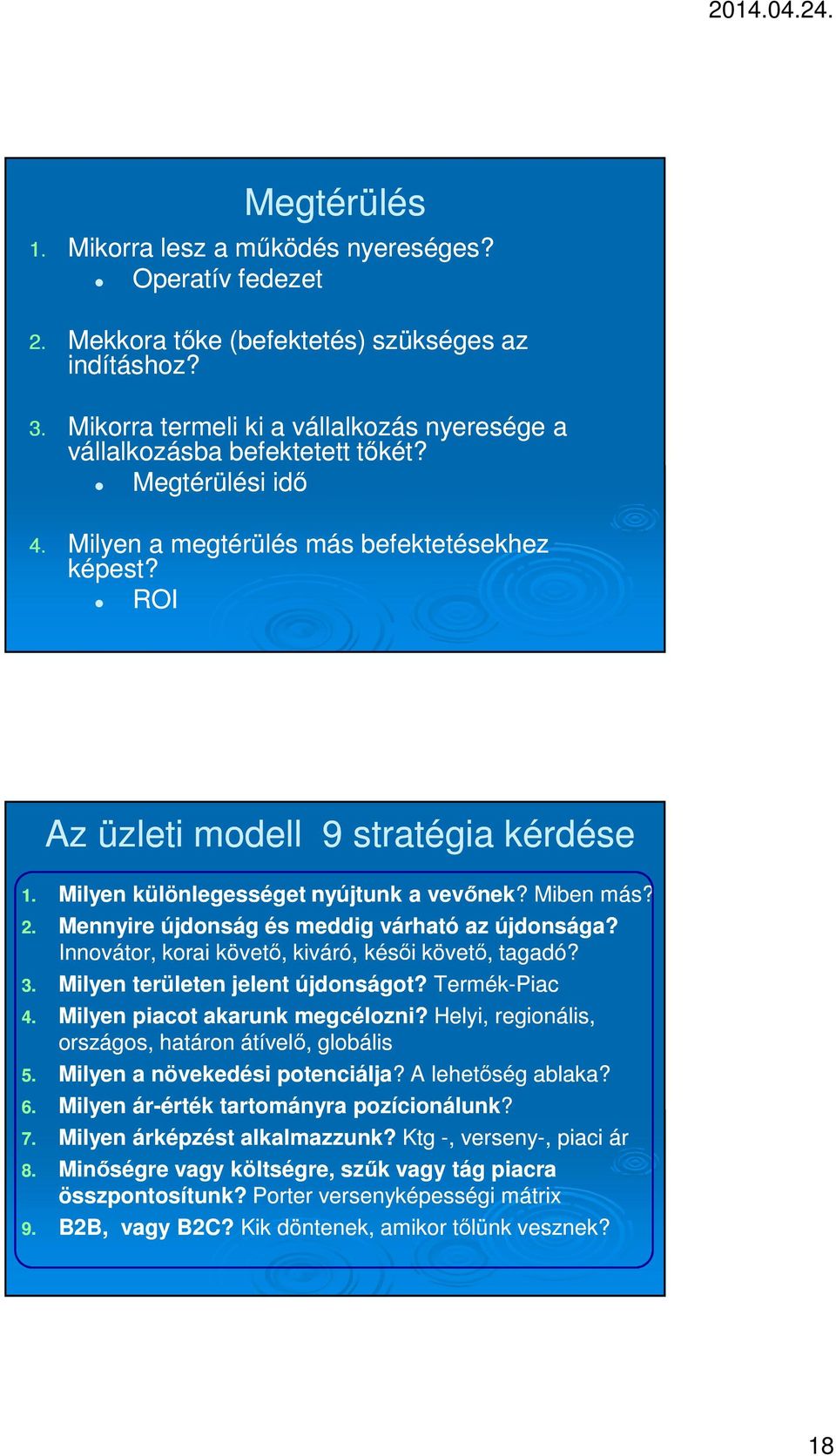 Mennyire újdonság és meddig várható az újdonsága? Innovátor, korai követő, kiváró, késői követő, tagadó? 3. Milyen területen jelent újdonságot? Termék-Piac 4. Milyen piacot akarunk megcélozni?