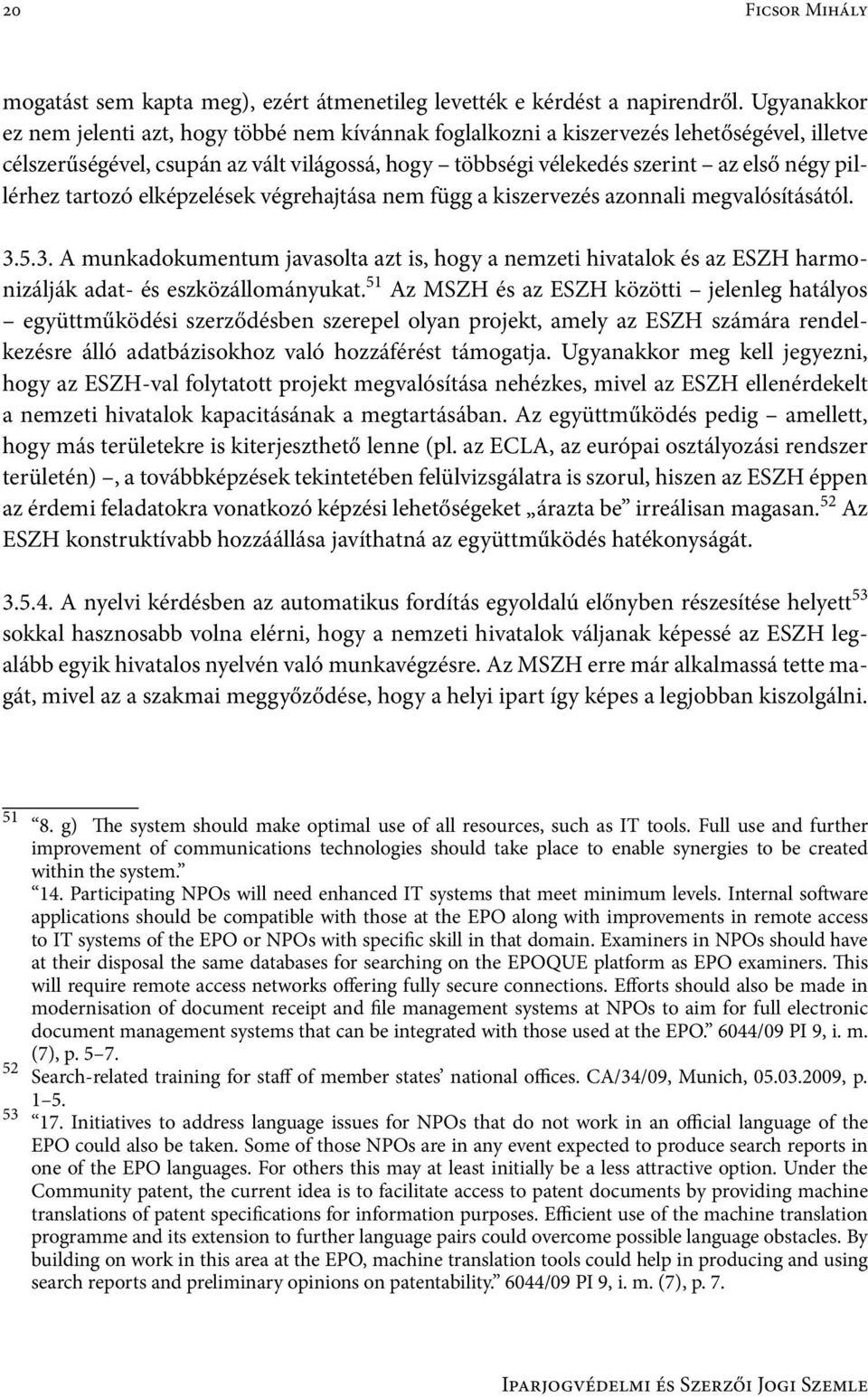 pillérhez tartozó elképzelések végrehajtása nem függ a kiszervezés azonnali megvalósításától. 3.